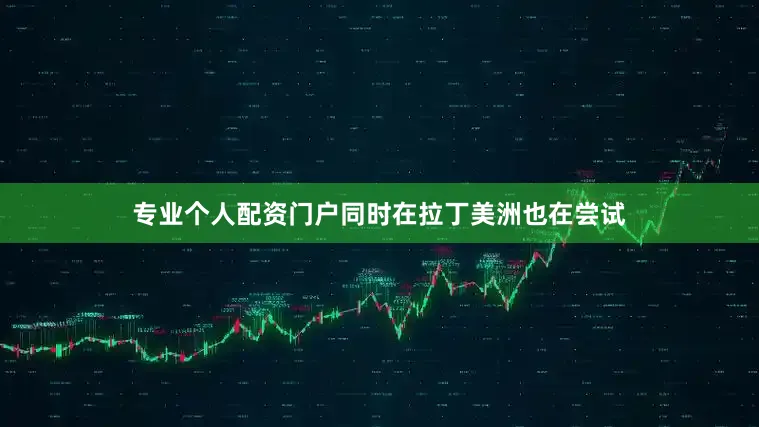 专业个人配资门户同时在拉丁美洲也在尝试