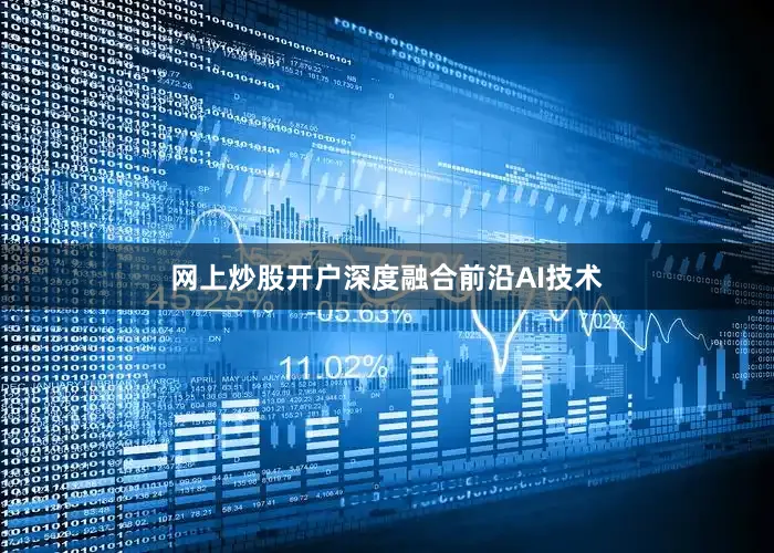 网上炒股开户深度融合前沿AI技术