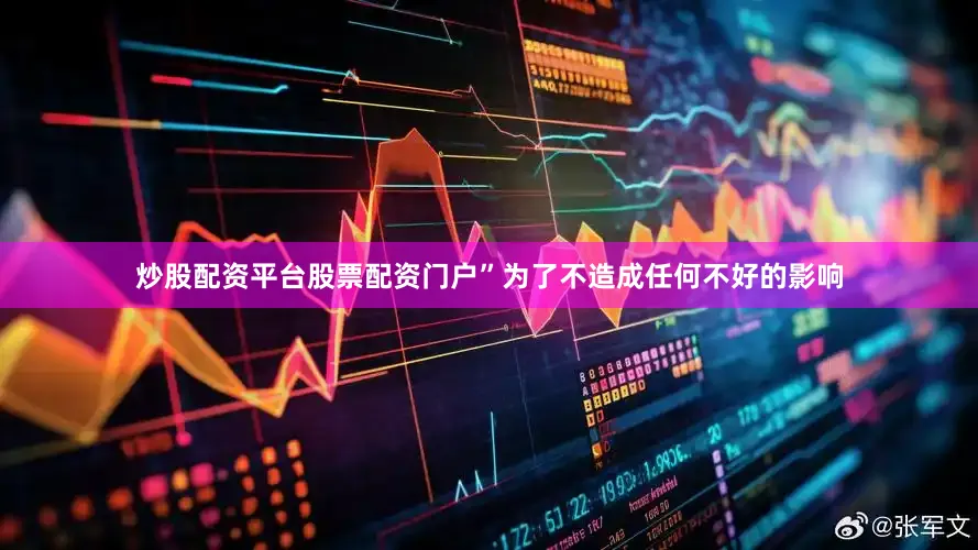 炒股配资平台股票配资门户”为了不造成任何不好的影响
