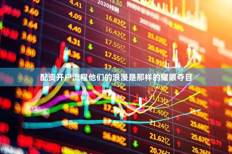 配资开户流程他们的浪漫是那样的耀眼夺目