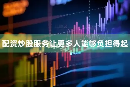 配资炒股服务让更多人能够负担得起