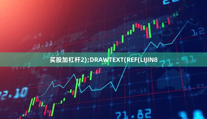 买股加杠杆2);DRAWTEXT(REF(LIJIN8