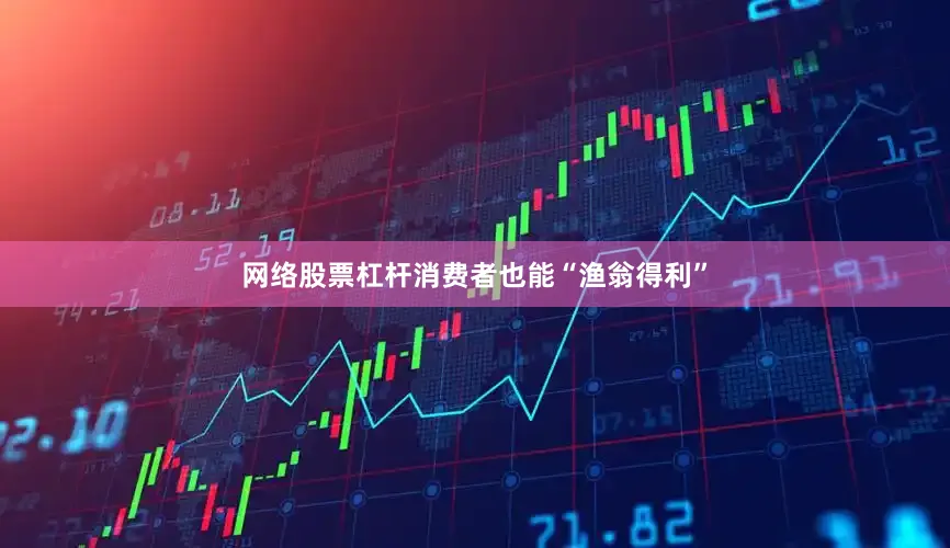 网络股票杠杆消费者也能“渔翁得利”